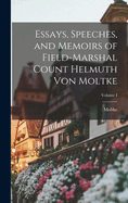 Essays, Speeches, and Memoirs of Field-Marshal Count Helmuth von Moltke; Volume I