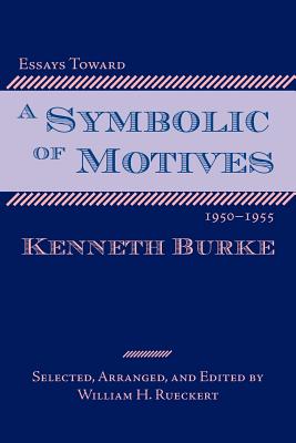 Essays Toward a Symbolic of Motives, 1950-1955 - Burke, Kenneth, and Rueckert, William (Editor)