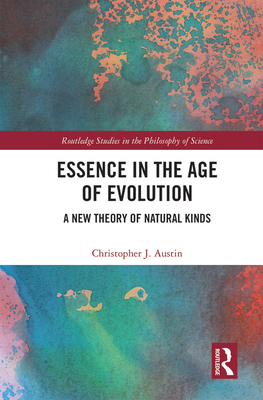 Essence in the Age of Evolution: A New Theory of Natural Kinds - Austin, Christopher J.