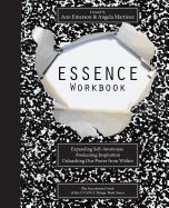 ESSENCE Workbook: eXpanding Self-Awareness, Awakening Inspiration, Unleashing Our Power From Within