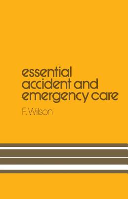 Essential Accident and Emergency Care - Wilson, H (Editor)