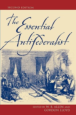 Essential Antifederalist - Allen, William B (Editor), and Lloyd, Gordon (Editor)