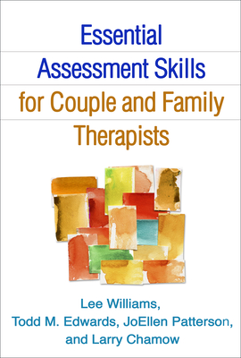 Essential Assessment Skills for Couple and Family Therapists - Williams, Lee, PhD, Lmft, and Edwards, Todd M, PhD, Lmft, and Patterson, Joellen, PhD, Lmft