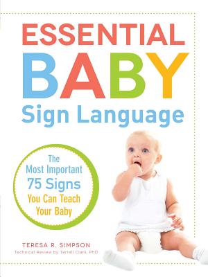 Essential Baby Sign Language: The Most Important 75 Signs You Can Teach Your Baby - Simpson, Teresa R, and Clark, Terrell