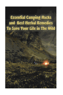 Essential Camping Hacks and Best Herbal Remedies To Save Your Life in The Wild: (Outdoor Survival Guide, Camping For Beginners, Medicinal Herbs)