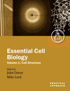 Essential Cell Biology: A Practical Approachvolume 1: Cell Structure