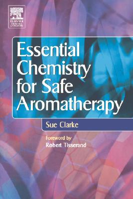 Essential Chemistry for Safe Aromatherapy - Clarke, Sue, BSC, PhD