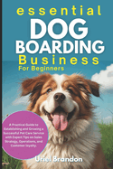 Essential Dog Boarding Business for Beginners: A Practical Guide to Establishing and Growing a Successful Pet Care Service with Expert Tips on Sales Strategy, Operations, and Customer loyalty.