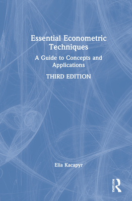 Essential Econometric Techniques: A Guide to Concepts and Applications - Kacapyr, Elia