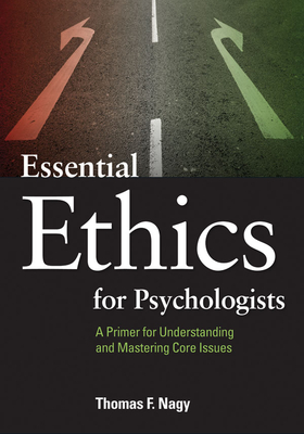 Essential Ethics for Psychologists: A Primer for Understanding and Mastering Core Issues - Nagy, Thomas F