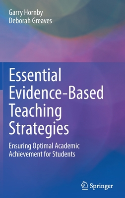 Essential Evidence-Based Teaching Strategies: Ensuring Optimal Academic Achievement for Students - Hornby, Garry, and Greaves, Deborah