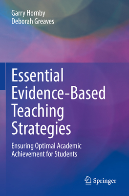 Essential Evidence-Based Teaching Strategies: Ensuring Optimal Academic Achievement for Students - Hornby, Garry, and Greaves, Deborah