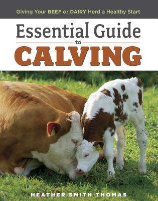 Essential Guide to Calving: Giving Your Beef or Dairy Herd a Healthy Start - Thomas, Heather Smith