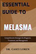 Essential Guide to Melasma: Comprehensive Strategies for Diagnosis, Treatment, and Management