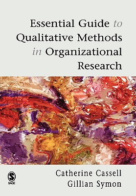 Essential Guide to Qualitative Methods in Organizational Research - Cassell, Cathy, Professor (Editor), and Symon, Gillian, Dr. (Editor)