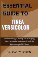 Essential Guide to Tinea Versicolor: Understanding, Treating, and Managing Tinea Versicolor: An Essential Guide for Dermatological Wellness