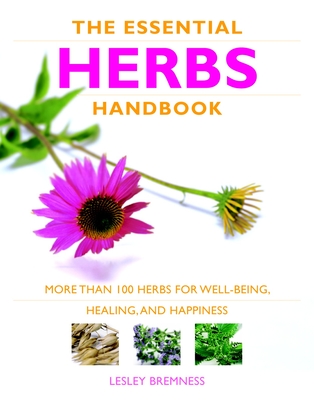 Essential Herbs Handbook: More Than 100 Herbs for Well-Being, Healing, and Happiness - Bremness, Lesley