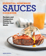 Essential Homemade Sauces Cookbook: Recipes and Companion Dishes to Elevate Your Meals