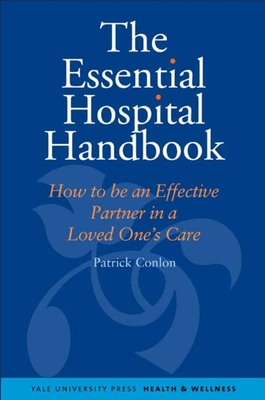 Essential Hospital Handbook: How to Be an Effective Partner in a Loved One's Care - Conlon, Patrick