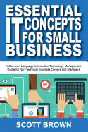 Essential It Concepts for Small Business: A Common Language Information Technology Management Guide for Non-Technical Business Owners and Managers