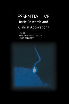 Essential Ivf: Basic Research and Clinical Applications - Van Blerkom, Jonathan (Editor), and Gregory, Linda (Editor)