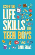 Essential Life Skills for Teen Boys: A Guide to Managing Your Home, Health, Money, and Routine for an Independent Life