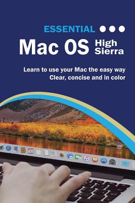 Essential Macos High Sierra Edition: The Illustrated Guide to Using Your Mac - Wilson, Kevin