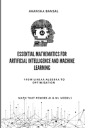 Essential Mathematics for Artificial Intelligence and Machine Learning: From Linear Algebra to Optimisation - Math That Powers ML Models