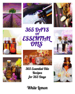 Essential Oils: 365 Days of Essential Oils (Aromatherapy and Essential Oils Recipes Guide Books for Beginners, Weight Loss, Allergies, Young, Hair, Healing, Pets, Dogs and More)