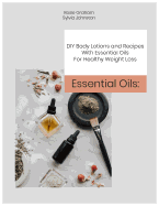 Essential Oils: DIY Body Lotions and Recipes With Essential Oils For Healthy Weight Loss