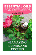 Essential Oils for Diffusers: 40 Amazing Blends and Recipes: (Essential Oils Book, Aromatherapy)