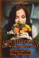 Essential Oils for Women Over 50: 35 Recipes for Any Situation: (Essential Oils, Essential Oils Books)