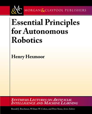 Essential Principles for Autonomous Robotics - Hexmoor, Henry