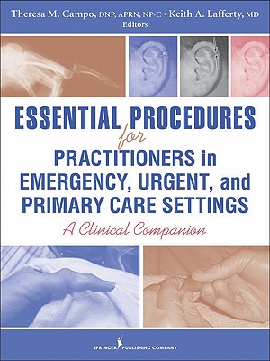 Essential Procedures for Practitioners in Emergency, Urgent, and Primary Care Settings: A Clinical Companion - Campo, Theresa M (Editor), and Lafferty, Keith A, MD (Editor)