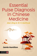 Essential Pulse Diagnosis in Chinese Medicine: Mai Jing A-B-C Method