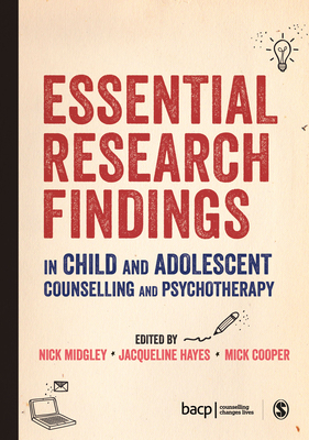 Essential Research Findings in Child and Adolescent Counselling and Psychotherapy - Midgley, Nick (Editor), and Hayes, Jacqueline Hayes (Editor), and Cooper, Mick (Editor)