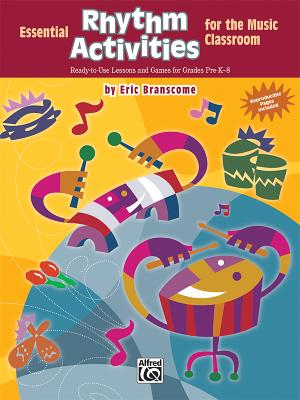 Essential Rhythm Activities for the Music Classroom: Ready-To-Use Lessons and Games for Grades Pre-K-8 - Branscome, Eric, Dr. (Composer)