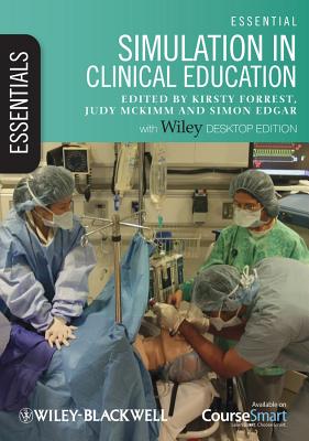 Essential Simulation in Clinical Education - Forrest, Kirsty, and McKimm, Judy, and Edgar, Simon