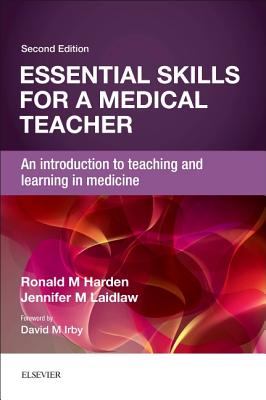 Essential Skills for a Medical Teacher: An Introduction to Teaching and Learning in Medicine - Harden, Ronald M, OBE, MD, Frcpc, and Laidlaw, Jennifer M