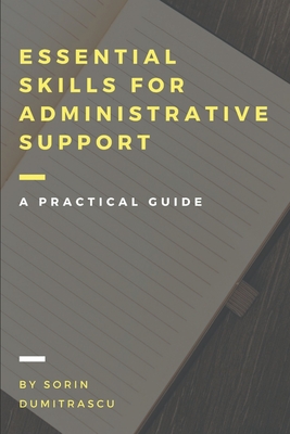 Essential Skills for Administrative Support Professionals: A Practical Guide - Dumitrascu, Sorin