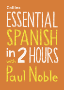Essential Spanish in 2 hours with Paul Noble: Spanish Made Easy with Your Bestselling Language Coach