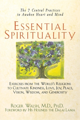 Essential Spirituality: The 7 Central Practices to Awaken Heart and Mind - Walsh, Roger, M.D., and Lama, Dalai (Foreword by)
