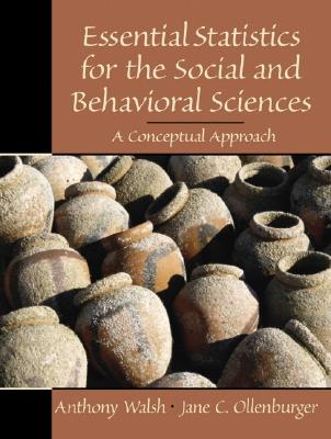 Essential Statistics for the Social and Behavioral Sciences: A Conceptual Approach - Ollenberger, Jane C, and Walsh, Anthony