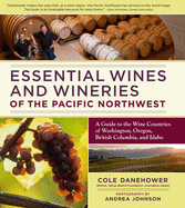 Essential Wines and Wineries of the Pacific Northwest: A Guide to the Wine Countries of Washington, Oregon, British Columbia, and Idaho