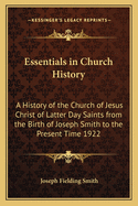 Essentials in Church History: A History of the Church of Jesus Christ of Latter Day Saints from the Birth of Joseph Smith to the Present Time 1922