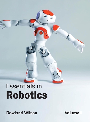 Essentials in Robotics: Volume I - Wilson, Rowland (Editor)