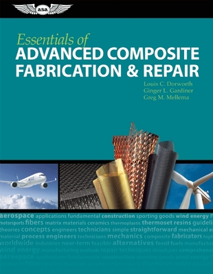 Essentials of Advanced Composite Fabrication & Repair - Dorworth, Louis C, and Gardiner, Ginger L, and Mellema, Greg M