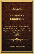 Essentials of Bacteriology: Being a Concise and Systematic Introduction to the Study of Micro-Organisms