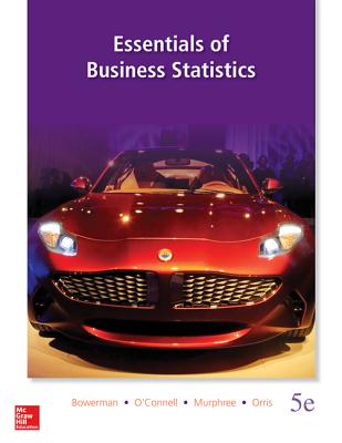 Essentials of Business Statistics - Bowerman, Bruce L, and O'Connell, Richard T, and Orris, J Burdeane