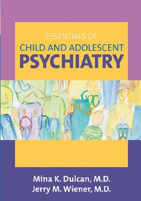 Essentials of Child and Adolescent Psychiatry - Dulcan, Mina K, Dr., M.D. (Editor), and Wiener, Jerry M, Dr., M.D. (Editor)